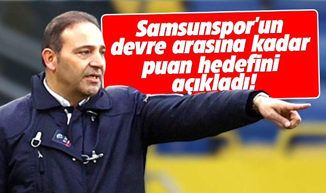 Fuat Çapa Samsunspor'un devre arasına kadar puan hedefini açıkladı
