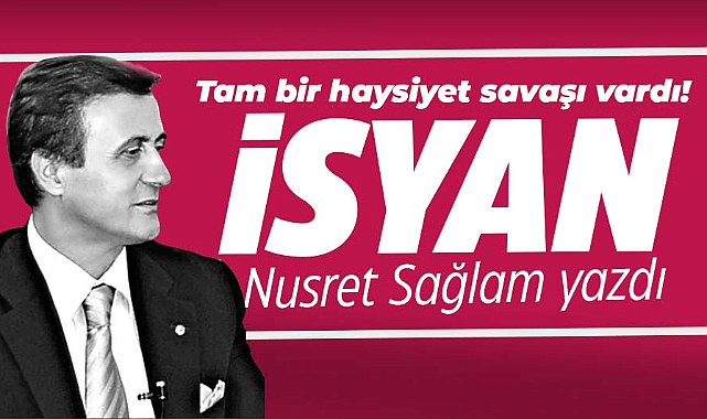 Gazete Gerçek başyazarı Nusret Sağlam yazdı! İsyan