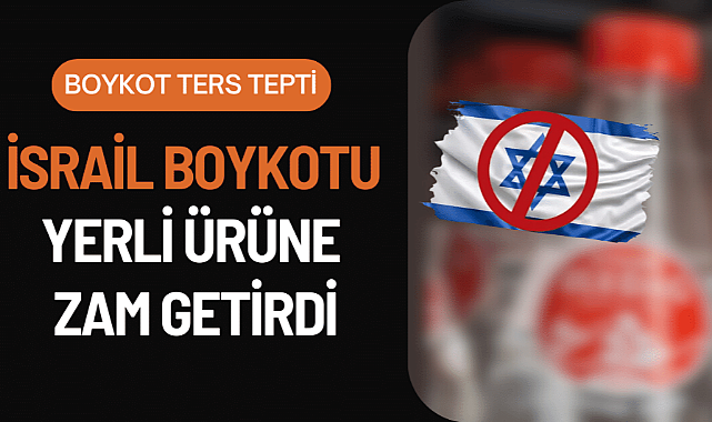 İsrail boykotu yerli ürünlere zam getirdi