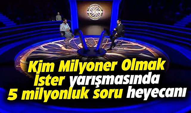 Kim Milyoner Olmak İster yarışmasında 5 milyonluk soru heyecanı