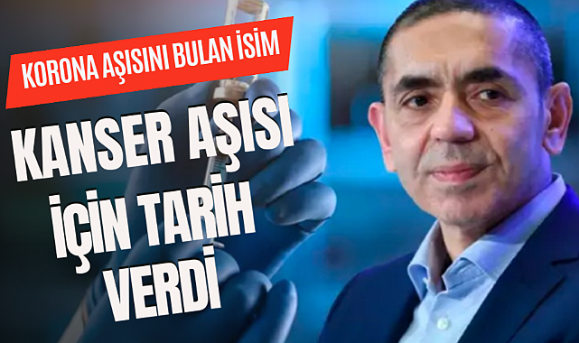 Korona aşısını bulan Uğur Şahin kanser aşısı için tarih verdi