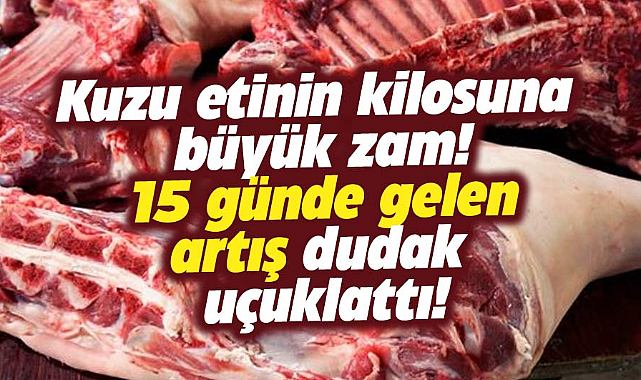 Kuzu etinin kilosuna 15 gün içinde büyük zam!