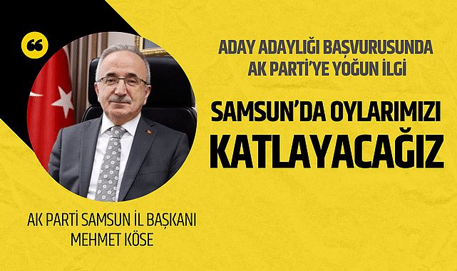Mehmet Köse: AK Parti Samsun'da oy oranını katlayacak