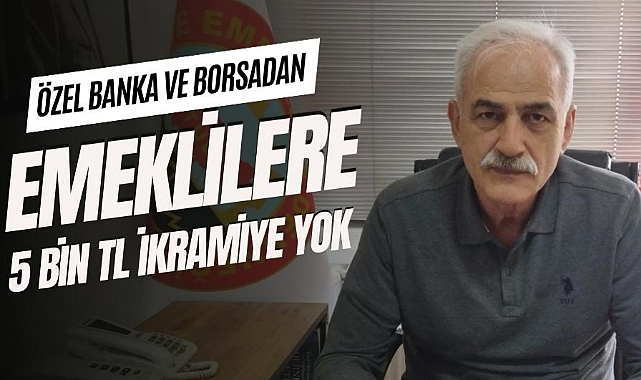 Özel banka ve borsa emeklilerine 5 bin TL ikramiye verilmeyecek