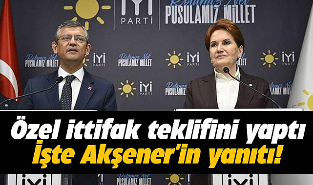 Özgür Özel ittifak teklifini yaptı! İşte Akşener'in yanıtı!