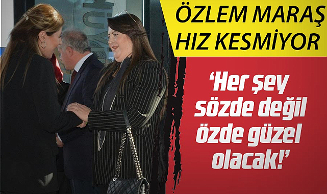 Özlem Maraş hız kesmiyor! 'Her şey sözde değil, özde güzel olacak!'