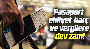 Pasaport ehliyet  harç ve vergilere dev zam!