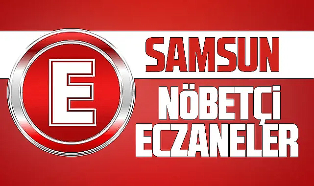 Samsun'da 25 Kasım Cumartesi nöbetçi eczaneler ve telefon numaraları