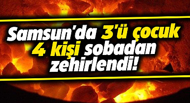 Samsun'da 3'ü çocuk 4 kişi sobadan zehirlendi 