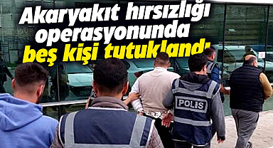 Samsun'da akaryakıt hırsızlığından 5 kişi tutuklandı