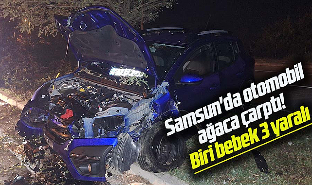 Samsun'da otomobil ağaca çarptı! Biri bebek 3 yaralı