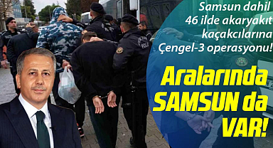 Samsun dahil 46 ilde akaryakıt kaçakcılarına Çengel-3 operasyonu!