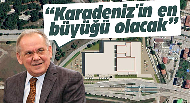Samsun'daki bu proje Karadeniz'in en büyüğü olacak!