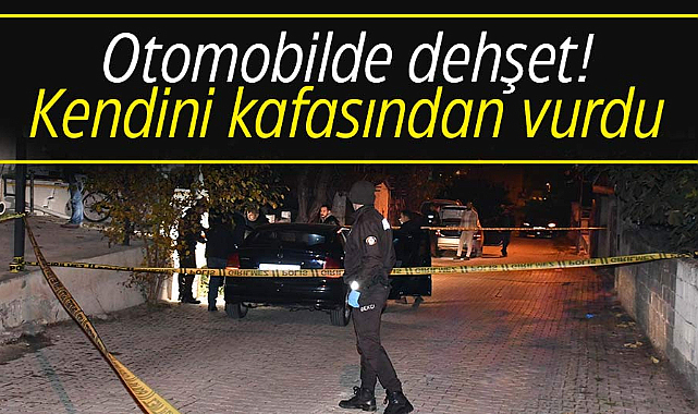 Otomobilde dehşet! Kendini kafasından vurdu