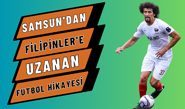 Samsun'dan Filipinler'e uzanan futbol hikayesi