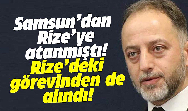 Samsun'dan Rize'ye atanan Adnan İpekdal görevden alındı
