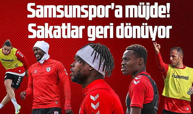 Samsunspor'a müjde! Sakatlar geri dönüyor