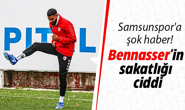 Samsunspor'a şok haber! Bennasser'in sakatlığı ciddi