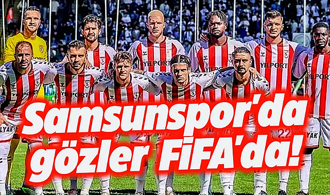 Samsunspor'da gözler FİFA'da