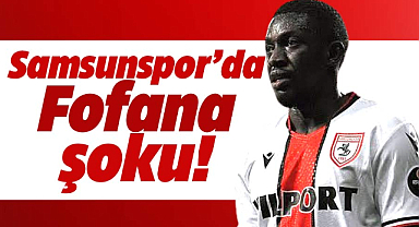 Samsunspor'da İstanbulspor maçı öncesi Fofana şoku!