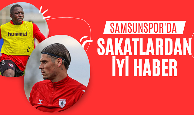 Samsunspor'da sakatlardan sevindiren haber