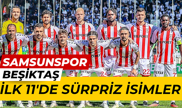 Samsunspor'un Beşiktaş maçı ilk 11'i açıklandı