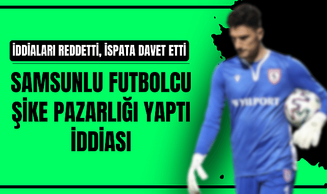 Samsunspor'un eski kalecisi Nurullah Aslan 'Şike pazarlığı yaptı' iddiasını reddetti