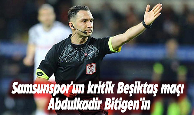 Samsunspor'un kritik Beşiktaş maçı Abdulkadir Bitigen'in