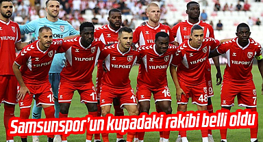 Samsunspor’un kupadaki rakibi belli oldu