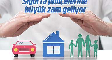 Sigorta poliçelerine büyük zam geliyor