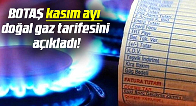 Son dakika...BOTAŞ kasım ayı doğal gaz tarifesini açıkladı!