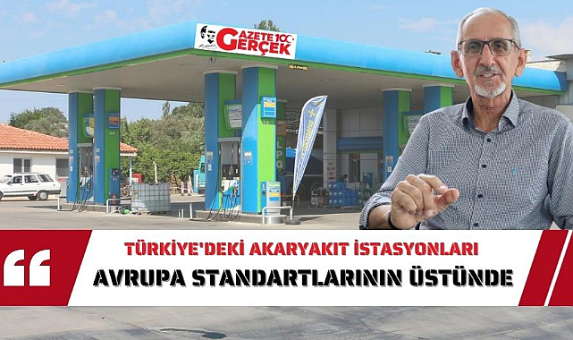 Türkiye'deki akaryakıt istasyonları Avrupa standartlarının üstünde