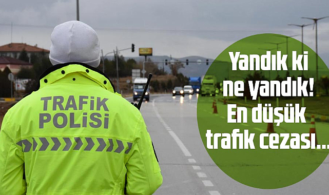Yandık ki ne yandık! En düşük trafik cezası...