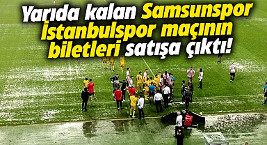 Yarıda kalan Samsunspor İstanbulspor maçının biletleri satışa çıktı