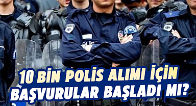 10 Bin polis alımı için başvurular başladı mı?