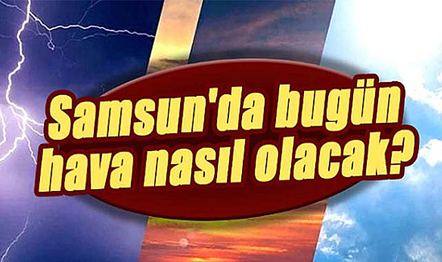 18 Aralık Pazartesi Samsun'da hava nasıl olacak?