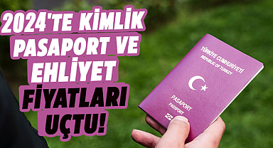 2024'te kimlik, pasaport ve ehliyet fiyatları uçtu!