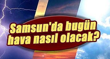 26 Aralık Salı Samsun'da hava nasıl olacak?