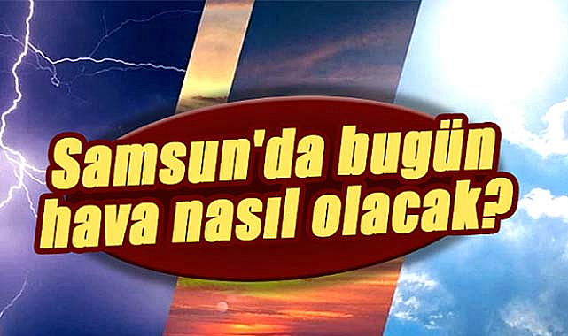 26 Aralık Salı Samsun'da hava nasıl olacak?