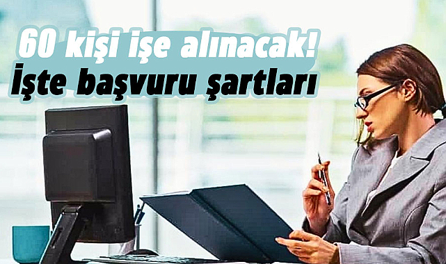 60 kişi işe alınacak! İşte başvuru şartları