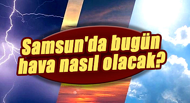 7 Aralık Perşembe Samsun hava durumu