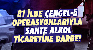 81 ilde Çengel-5 operasyonlarıyla sahte alkol ticaretine darbe!