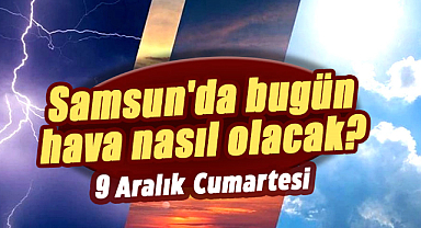 9 Aralık Cumartesi Samsun hava durumu
