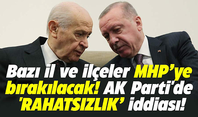 AK Parti'de yerel seçimde MHP'ye bırakılacak il ve ilçeler için rahatsızlık iddiası
