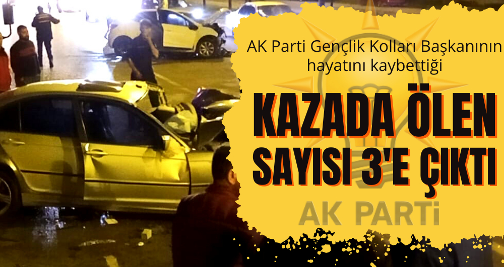 AK Parti'li başkanın hayatını kaybettiği kazada ölü sayısı 3 oldu