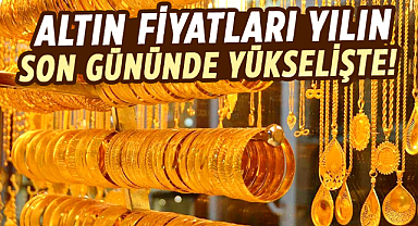 Altın fiyatları yılın son gününde yükselişte! 31 Aralık Pazar günü gram altın ne kadar?