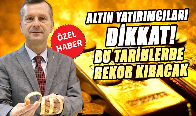 Altın yatırımcıları dikkat! Bu tarihlerde rekor kıracak