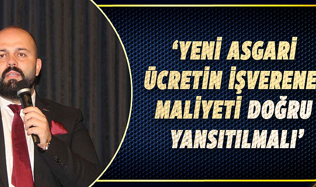 Aytekin Demir: Yeni asgari ücretin işverene maliyeti doğru yansıtılmalı