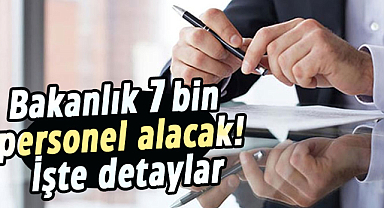 Bakanlık 7 bin personel alacak! İşte detaylar