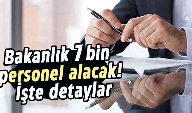 Bakanlık 7 bin personel alacak! İşte detaylar